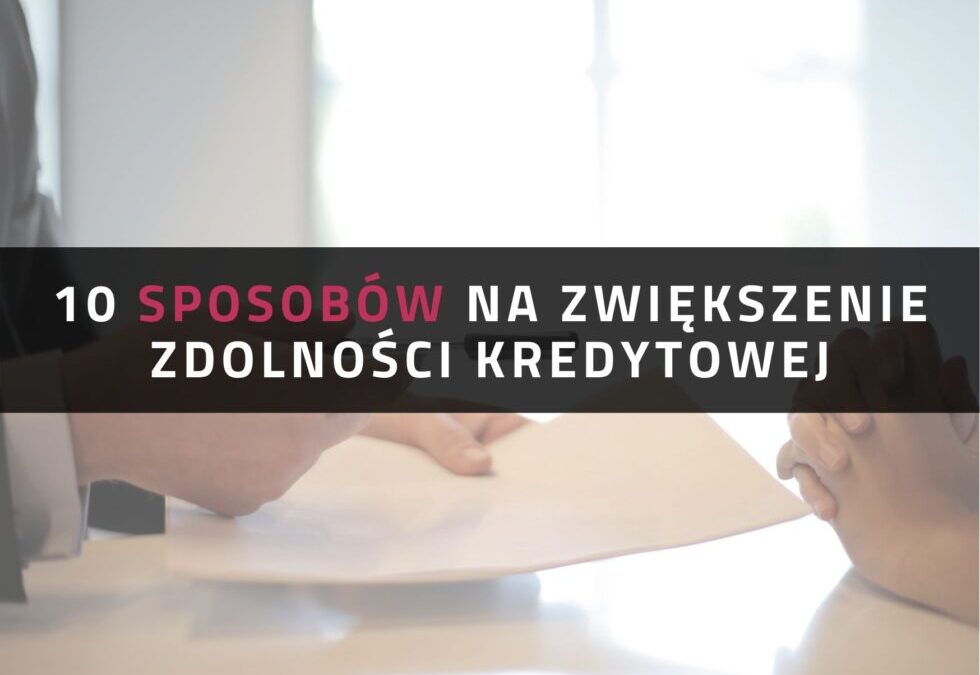 Zdolność kredytowa. Poznaj 10 sposobów na jej zwiększenie!
