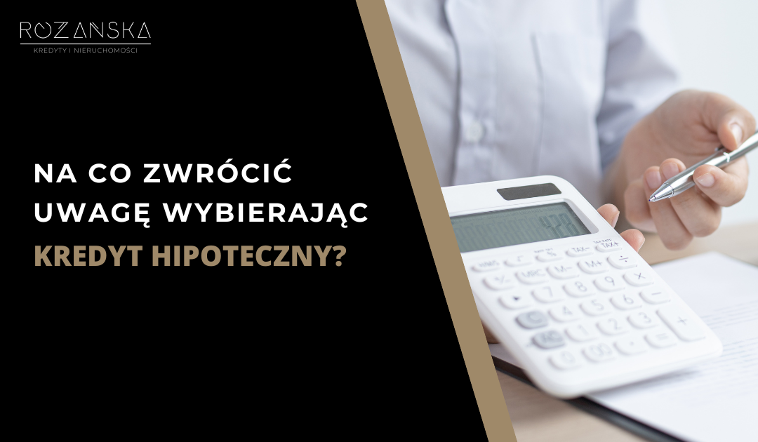 Na co zwrócić uwagę wybierając kredyt hipoteczny ?