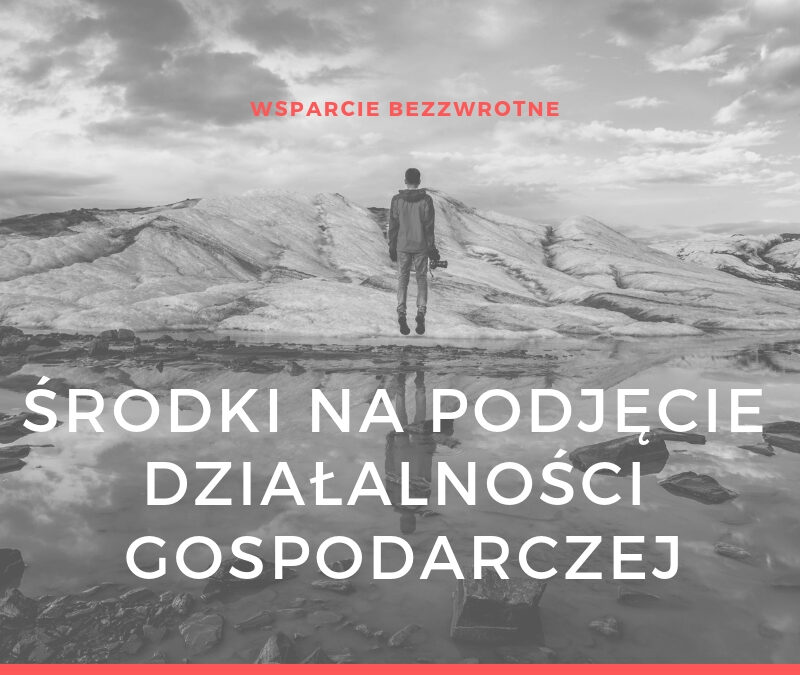 Działalność gospodarcza. Skąd pozyskać środki?
