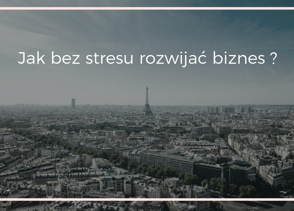 Jak bez stresu rozwijać biznes ?