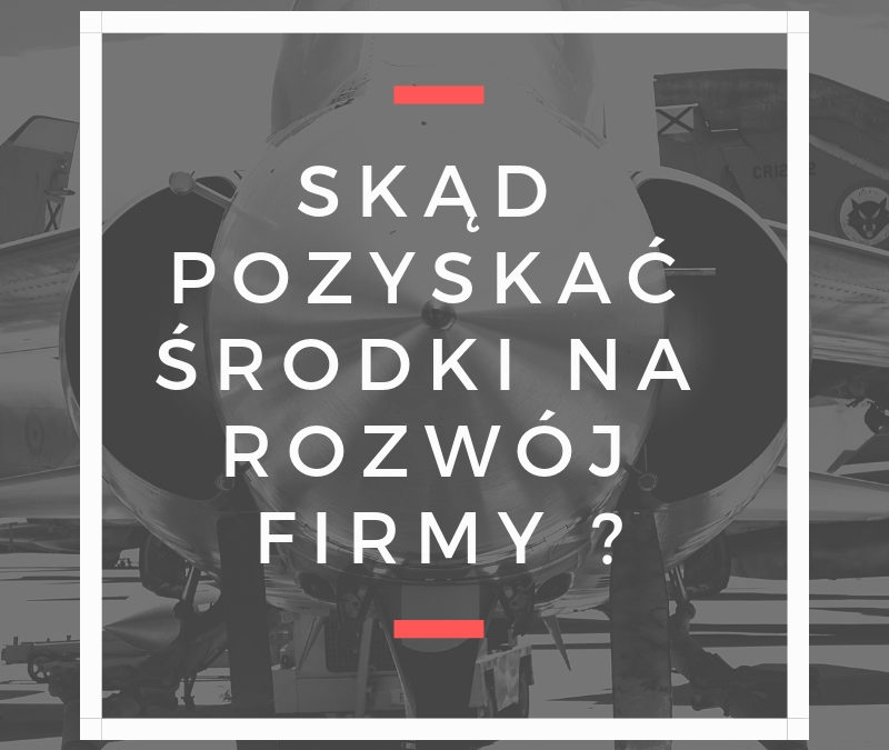 Skąd pozyskać środki na rozwój firmy ?