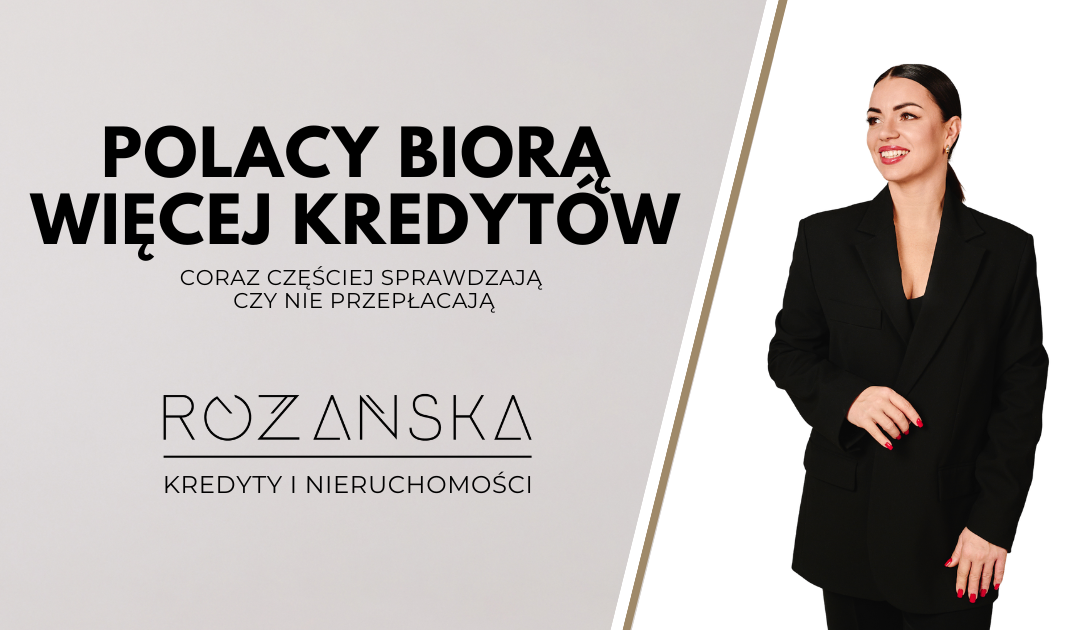 Polacy zaciągają coraz więcej kredytów. Ale&nbsp;coraz częściej sprawdzają też, czy&nbsp;nie&nbsp;przepłacają